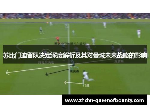 苏比门迪留队决定深度解析及其对曼城未来战略的影响