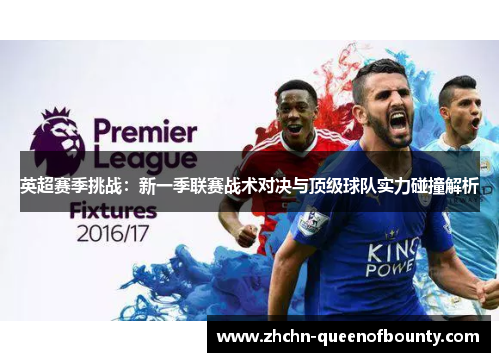 英超赛季挑战:新一季联赛战术对决与顶级球队实力碰撞解析 英超赛季挑战:新一季联赛战术对决与顶级球队实力碰撞解析