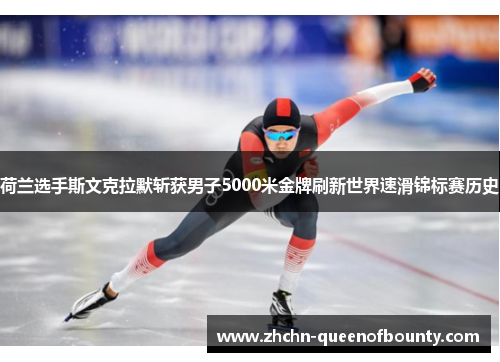 荷兰选手斯文克拉默斩获男子5000米金牌刷新世界速滑锦标赛历史