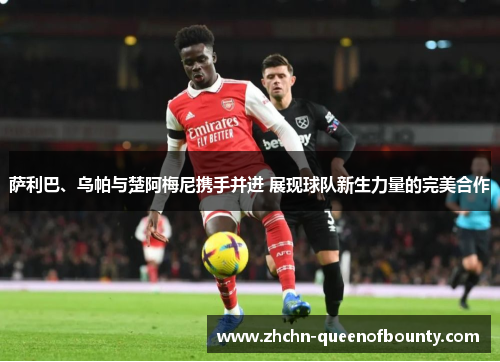 萨利巴、乌帕与楚阿梅尼携手并进 展现球队新生力量的完美合作