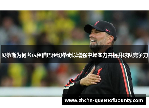 贝蒂斯为何考虑租借巴伊切蒂奇以增强中场实力并提升球队竞争力 贝蒂斯为何考虑租借巴伊切蒂奇以增强中场实力并提升球队竞争力