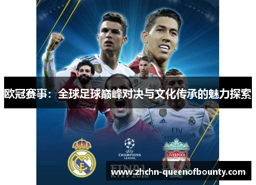 欧冠赛事:全球足球巅峰对决与文化传承的魅力探索 欧冠赛事:全球足球巅峰对决与文化传承的魅力探索