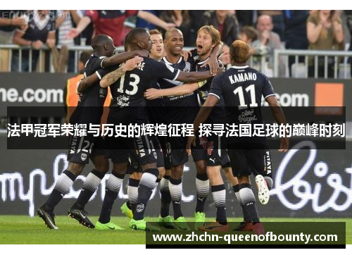 法甲冠军荣耀与历史的辉煌征程 探寻法国足球的巅峰时刻