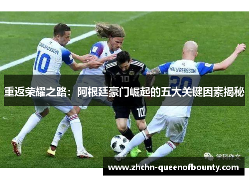 重返荣耀之路：阿根廷豪门崛起的五大关键因素揭秘