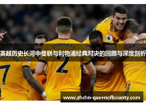 英超历史长河中曼联与利物浦经典对决的回顾与深度剖析