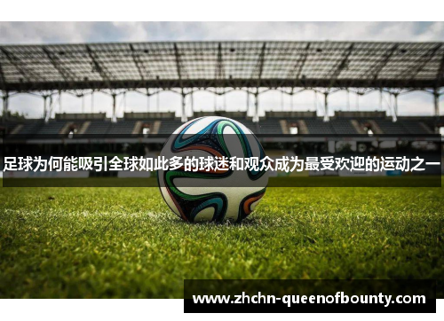 足球为何能吸引全球如此多的球迷和观众成为最受欢迎的运动之一