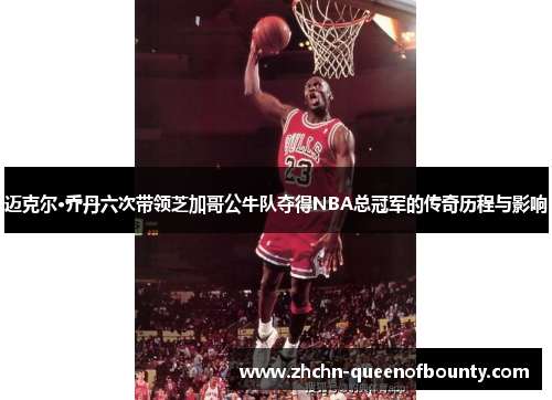 迈克尔·乔丹六次带领芝加哥公牛队夺得NBA总冠军的传奇历程与影响