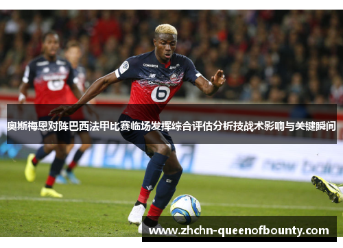 奥斯梅恩对阵巴西法甲比赛临场发挥综合评估分析技战术影响与关键瞬间