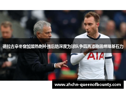 德拉古辛冬窗加盟热刺补强后防深度为球队争四再添稳固屏障基石力